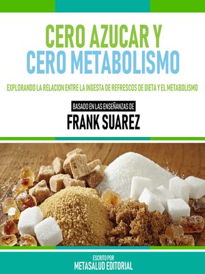 cover image of Cero Azucar Y Cero Metabolismo--Basado En Las Enseñanzas De Frank Suarez